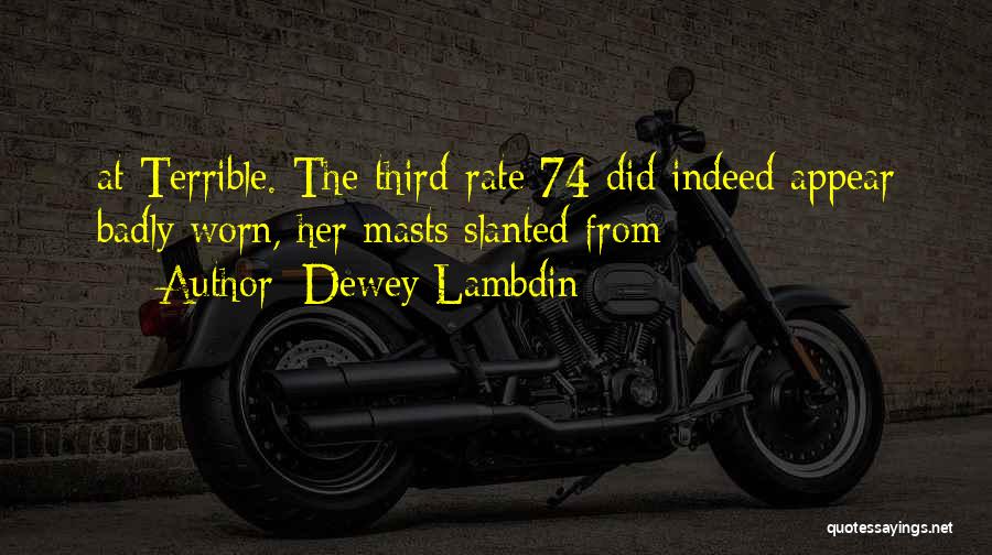 Dewey Lambdin Quotes: At Terrible. The Third-rate 74 Did Indeed Appear Badly Worn, Her Masts Slanted From