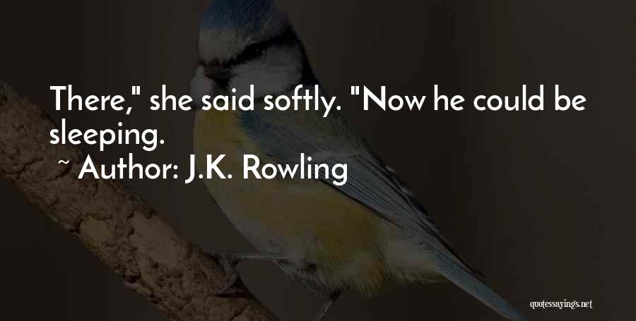J.K. Rowling Quotes: There, She Said Softly. Now He Could Be Sleeping.
