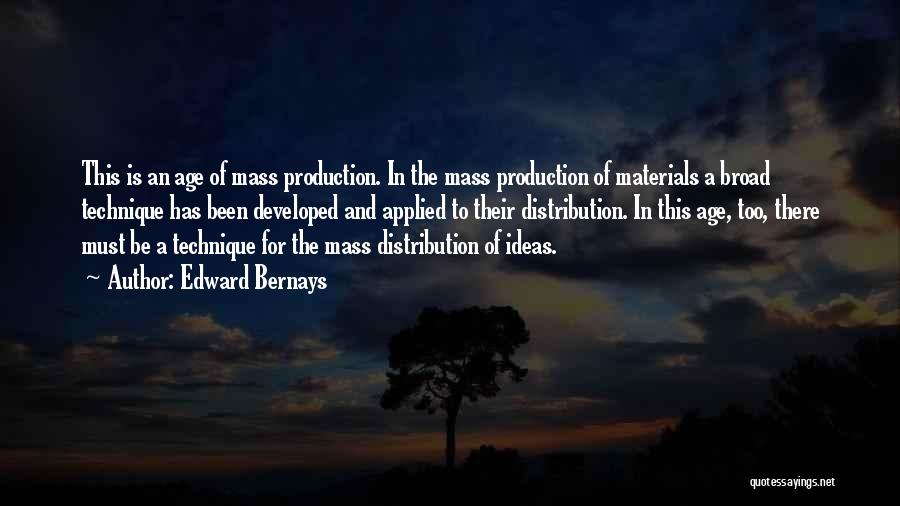 Edward Bernays Quotes: This Is An Age Of Mass Production. In The Mass Production Of Materials A Broad Technique Has Been Developed And