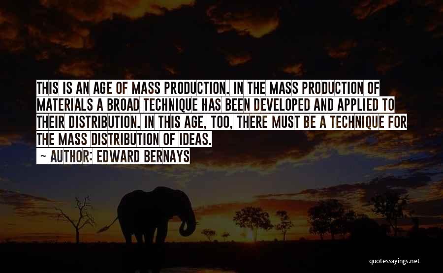 Edward Bernays Quotes: This Is An Age Of Mass Production. In The Mass Production Of Materials A Broad Technique Has Been Developed And