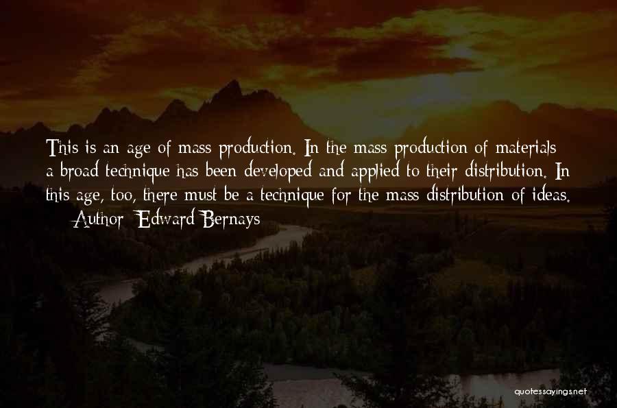 Edward Bernays Quotes: This Is An Age Of Mass Production. In The Mass Production Of Materials A Broad Technique Has Been Developed And