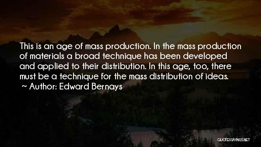 Edward Bernays Quotes: This Is An Age Of Mass Production. In The Mass Production Of Materials A Broad Technique Has Been Developed And
