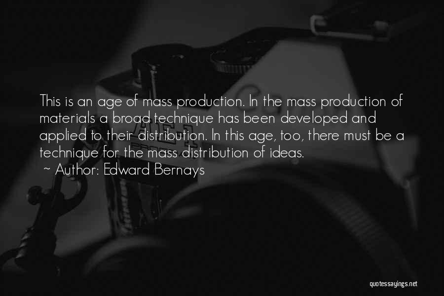Edward Bernays Quotes: This Is An Age Of Mass Production. In The Mass Production Of Materials A Broad Technique Has Been Developed And
