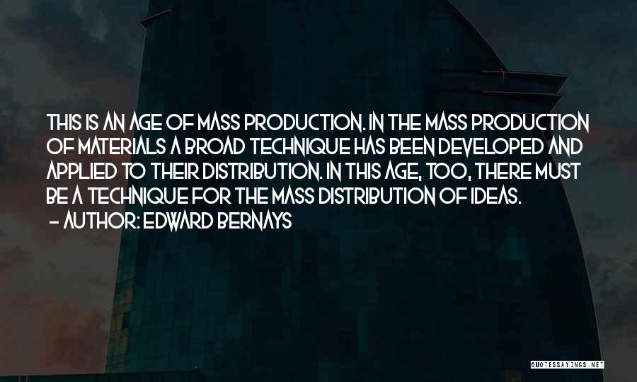 Edward Bernays Quotes: This Is An Age Of Mass Production. In The Mass Production Of Materials A Broad Technique Has Been Developed And