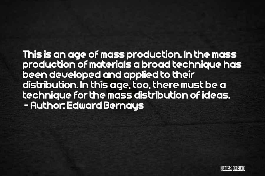 Edward Bernays Quotes: This Is An Age Of Mass Production. In The Mass Production Of Materials A Broad Technique Has Been Developed And