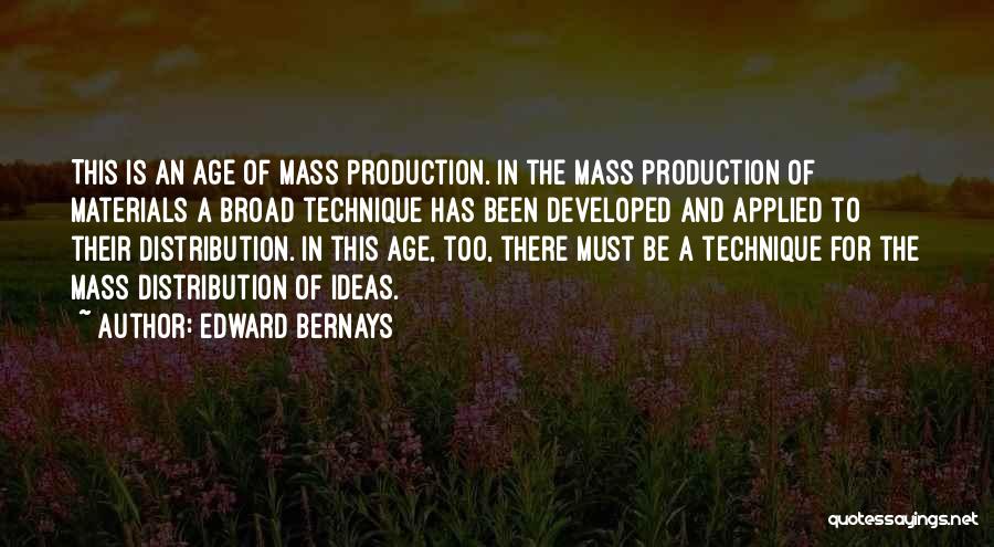 Edward Bernays Quotes: This Is An Age Of Mass Production. In The Mass Production Of Materials A Broad Technique Has Been Developed And