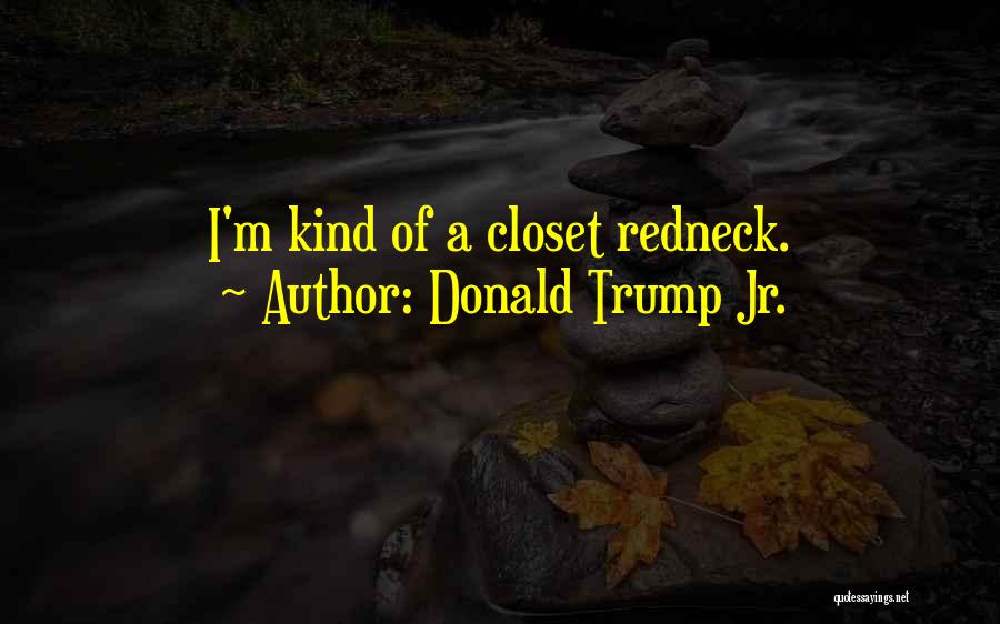 Donald Trump Jr. Quotes: I'm Kind Of A Closet Redneck.