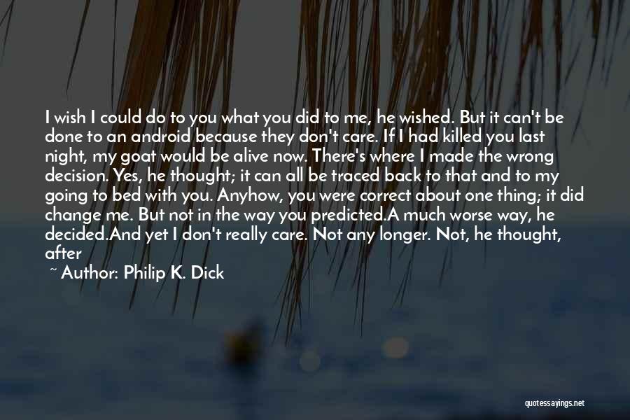 Philip K. Dick Quotes: I Wish I Could Do To You What You Did To Me, He Wished. But It Can't Be Done To