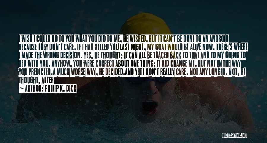 Philip K. Dick Quotes: I Wish I Could Do To You What You Did To Me, He Wished. But It Can't Be Done To