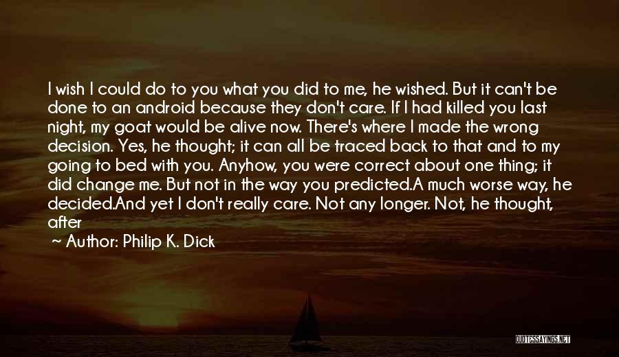 Philip K. Dick Quotes: I Wish I Could Do To You What You Did To Me, He Wished. But It Can't Be Done To