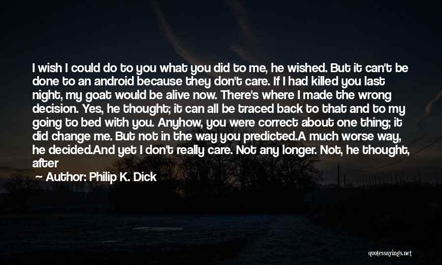 Philip K. Dick Quotes: I Wish I Could Do To You What You Did To Me, He Wished. But It Can't Be Done To