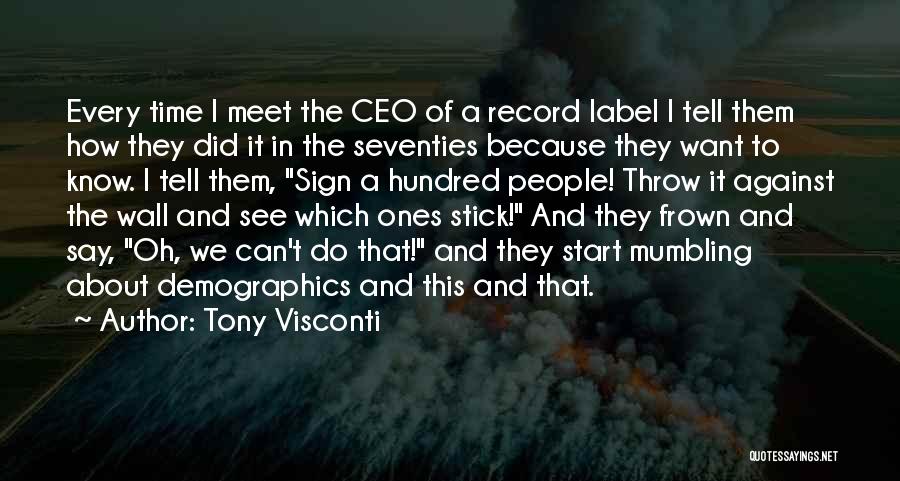 Tony Visconti Quotes: Every Time I Meet The Ceo Of A Record Label I Tell Them How They Did It In The Seventies