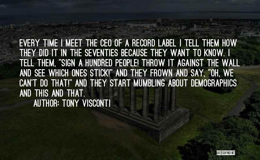 Tony Visconti Quotes: Every Time I Meet The Ceo Of A Record Label I Tell Them How They Did It In The Seventies