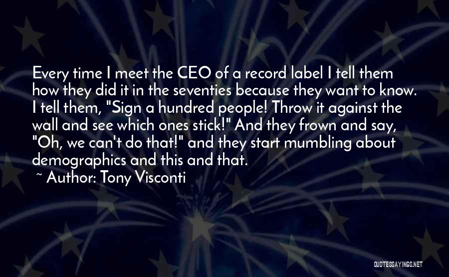 Tony Visconti Quotes: Every Time I Meet The Ceo Of A Record Label I Tell Them How They Did It In The Seventies