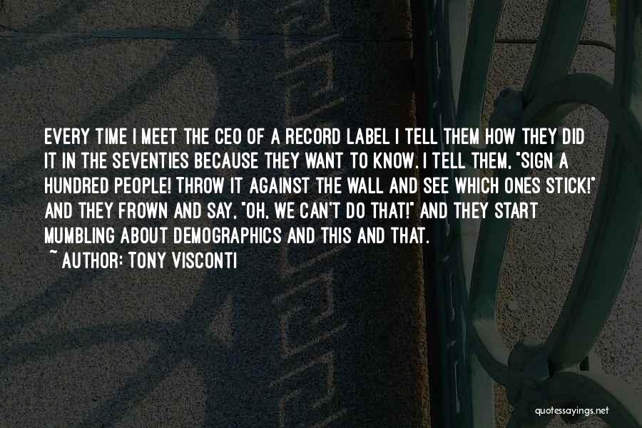 Tony Visconti Quotes: Every Time I Meet The Ceo Of A Record Label I Tell Them How They Did It In The Seventies