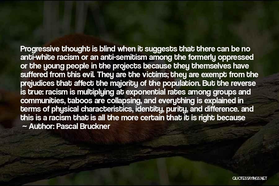 Pascal Bruckner Quotes: Progressive Thought Is Blind When It Suggests That There Can Be No Anti-white Racism Or An Anti-semitism Among The Formerly