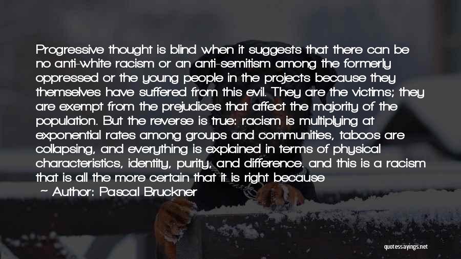 Pascal Bruckner Quotes: Progressive Thought Is Blind When It Suggests That There Can Be No Anti-white Racism Or An Anti-semitism Among The Formerly