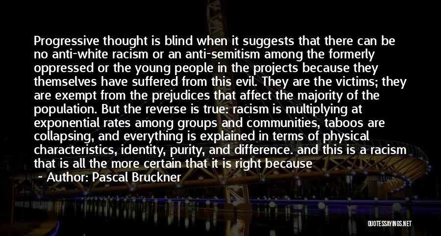 Pascal Bruckner Quotes: Progressive Thought Is Blind When It Suggests That There Can Be No Anti-white Racism Or An Anti-semitism Among The Formerly