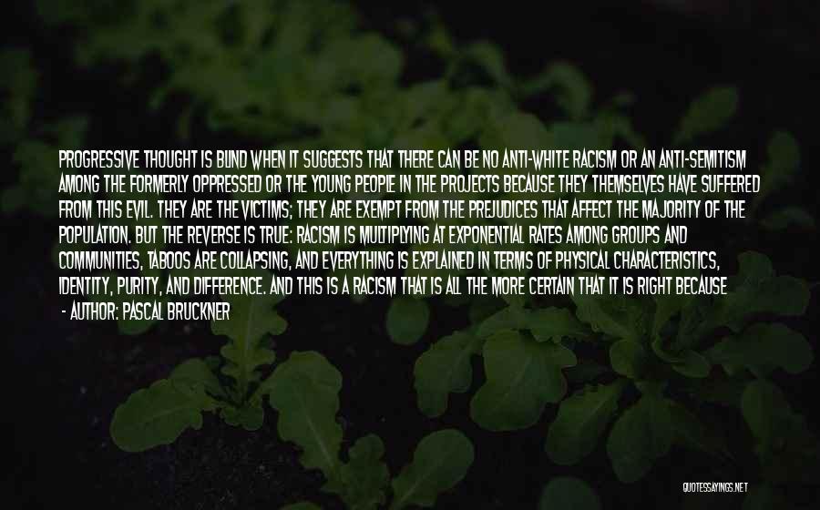 Pascal Bruckner Quotes: Progressive Thought Is Blind When It Suggests That There Can Be No Anti-white Racism Or An Anti-semitism Among The Formerly