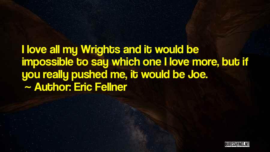 Eric Fellner Quotes: I Love All My Wrights And It Would Be Impossible To Say Which One I Love More, But If You