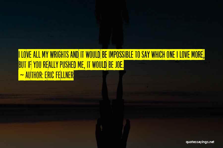 Eric Fellner Quotes: I Love All My Wrights And It Would Be Impossible To Say Which One I Love More, But If You
