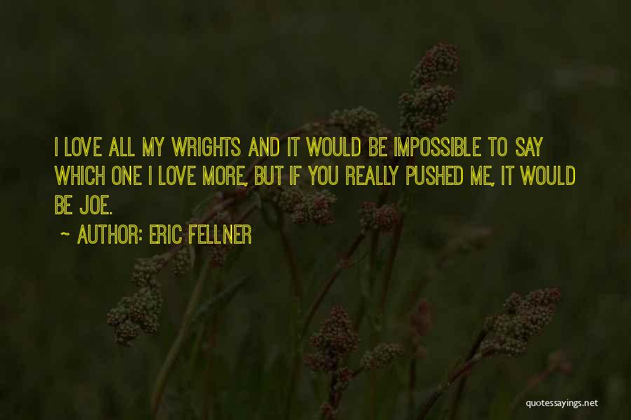 Eric Fellner Quotes: I Love All My Wrights And It Would Be Impossible To Say Which One I Love More, But If You