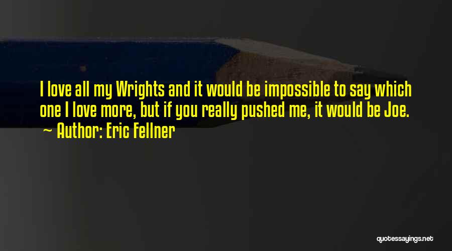 Eric Fellner Quotes: I Love All My Wrights And It Would Be Impossible To Say Which One I Love More, But If You