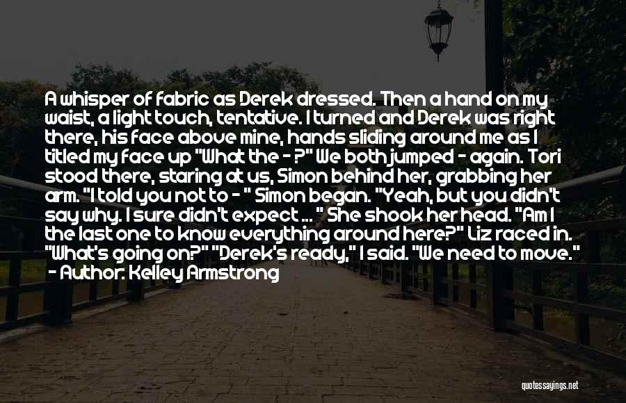 Kelley Armstrong Quotes: A Whisper Of Fabric As Derek Dressed. Then A Hand On My Waist, A Light Touch, Tentative. I Turned And