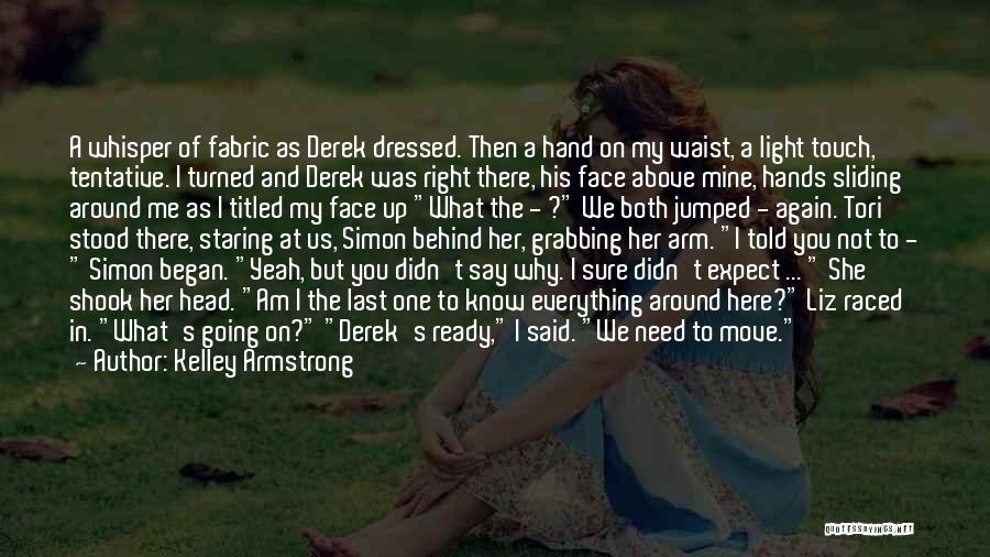 Kelley Armstrong Quotes: A Whisper Of Fabric As Derek Dressed. Then A Hand On My Waist, A Light Touch, Tentative. I Turned And