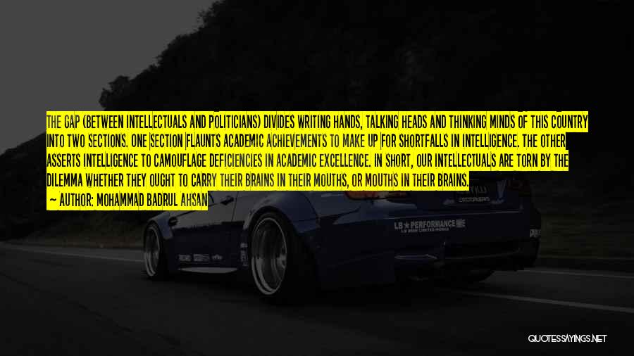 Mohammad Badrul Ahsan Quotes: The Gap (between Intellectuals And Politicians) Divides Writing Hands, Talking Heads And Thinking Minds Of This Country Into Two Sections.