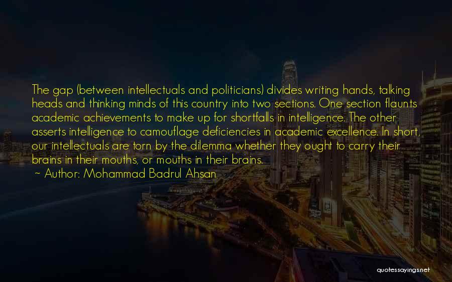 Mohammad Badrul Ahsan Quotes: The Gap (between Intellectuals And Politicians) Divides Writing Hands, Talking Heads And Thinking Minds Of This Country Into Two Sections.