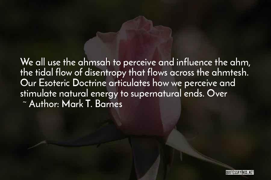 Mark T. Barnes Quotes: We All Use The Ahmsah To Perceive And Influence The Ahm, The Tidal Flow Of Disentropy That Flows Across The