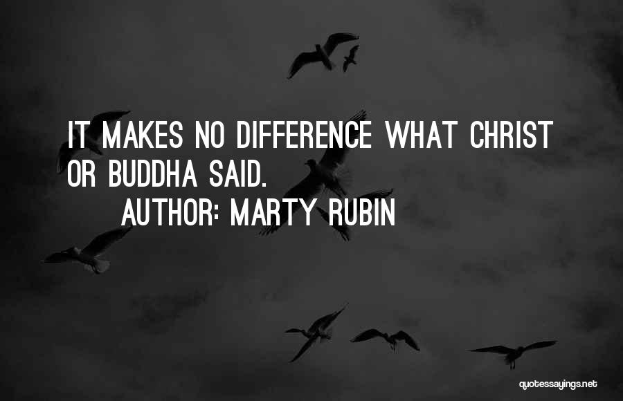 Marty Rubin Quotes: It Makes No Difference What Christ Or Buddha Said.