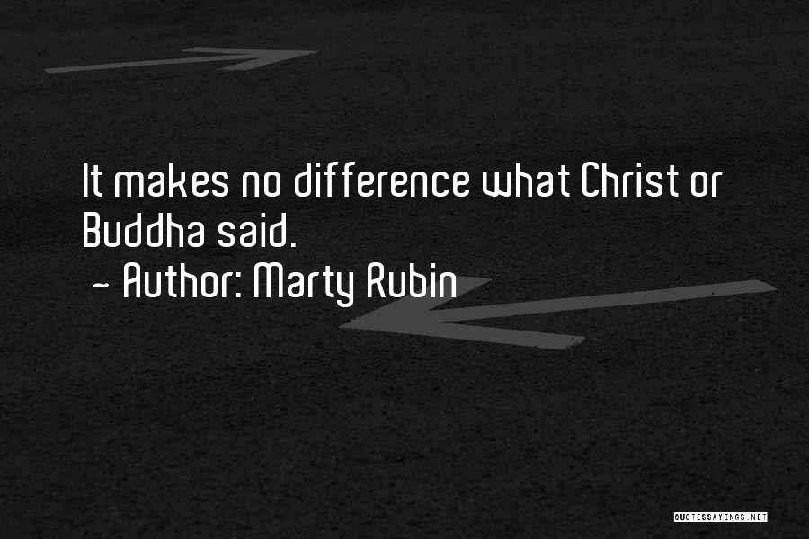 Marty Rubin Quotes: It Makes No Difference What Christ Or Buddha Said.