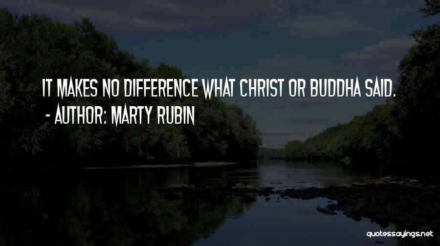 Marty Rubin Quotes: It Makes No Difference What Christ Or Buddha Said.