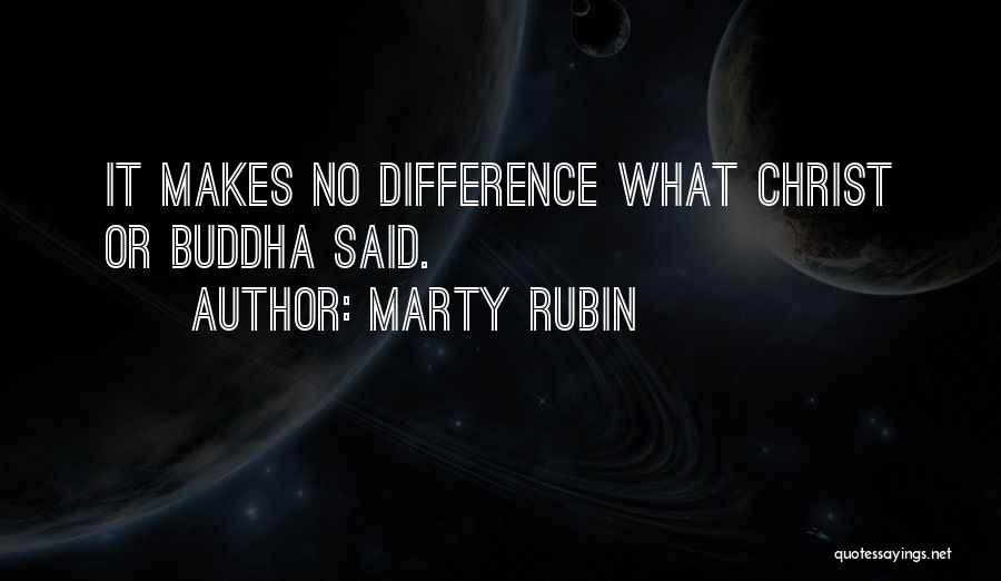 Marty Rubin Quotes: It Makes No Difference What Christ Or Buddha Said.