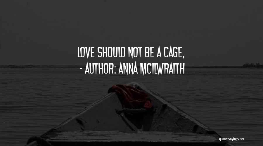 Anna McIlwraith Quotes: Love Should Not Be A Cage,