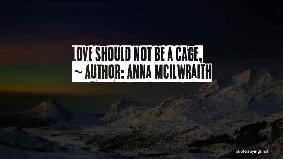 Anna McIlwraith Quotes: Love Should Not Be A Cage,