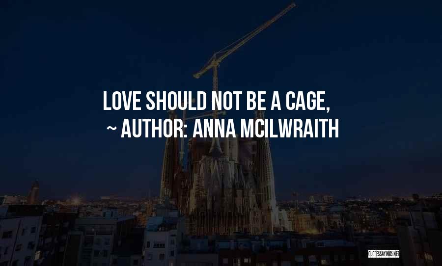 Anna McIlwraith Quotes: Love Should Not Be A Cage,