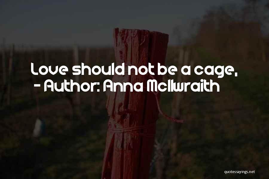 Anna McIlwraith Quotes: Love Should Not Be A Cage,