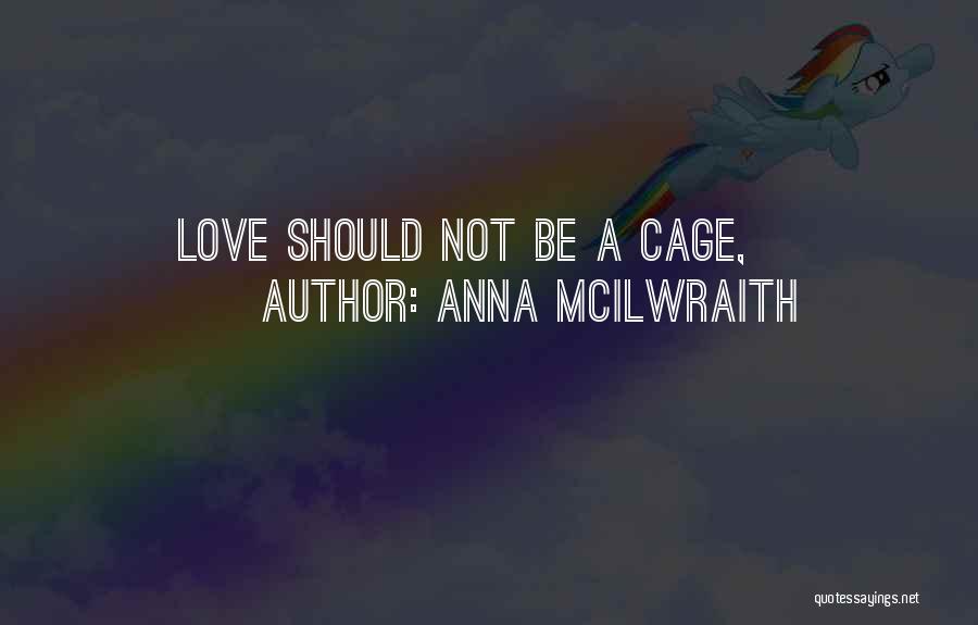 Anna McIlwraith Quotes: Love Should Not Be A Cage,
