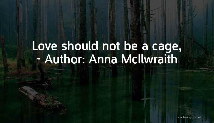 Anna McIlwraith Quotes: Love Should Not Be A Cage,