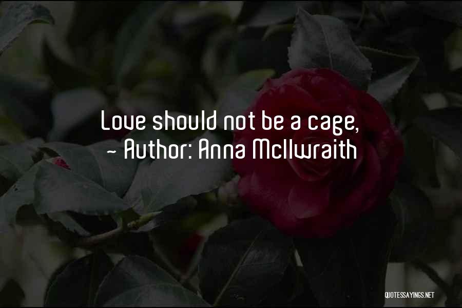Anna McIlwraith Quotes: Love Should Not Be A Cage,