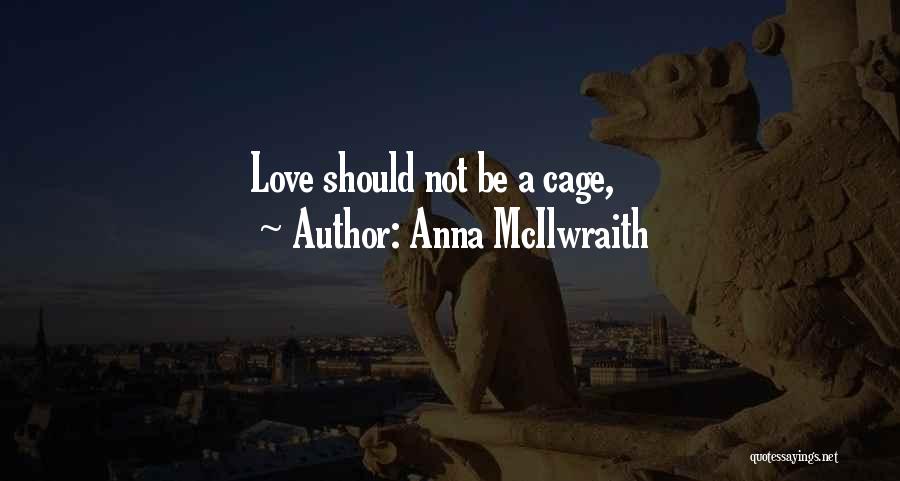 Anna McIlwraith Quotes: Love Should Not Be A Cage,