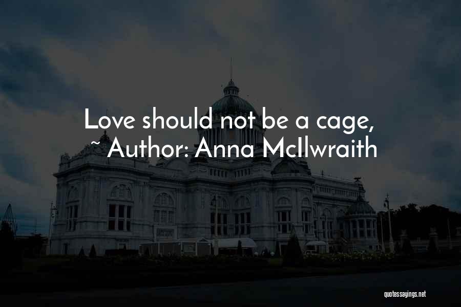 Anna McIlwraith Quotes: Love Should Not Be A Cage,