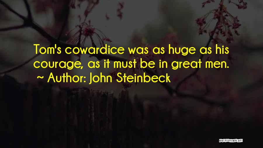 John Steinbeck Quotes: Tom's Cowardice Was As Huge As His Courage, As It Must Be In Great Men.