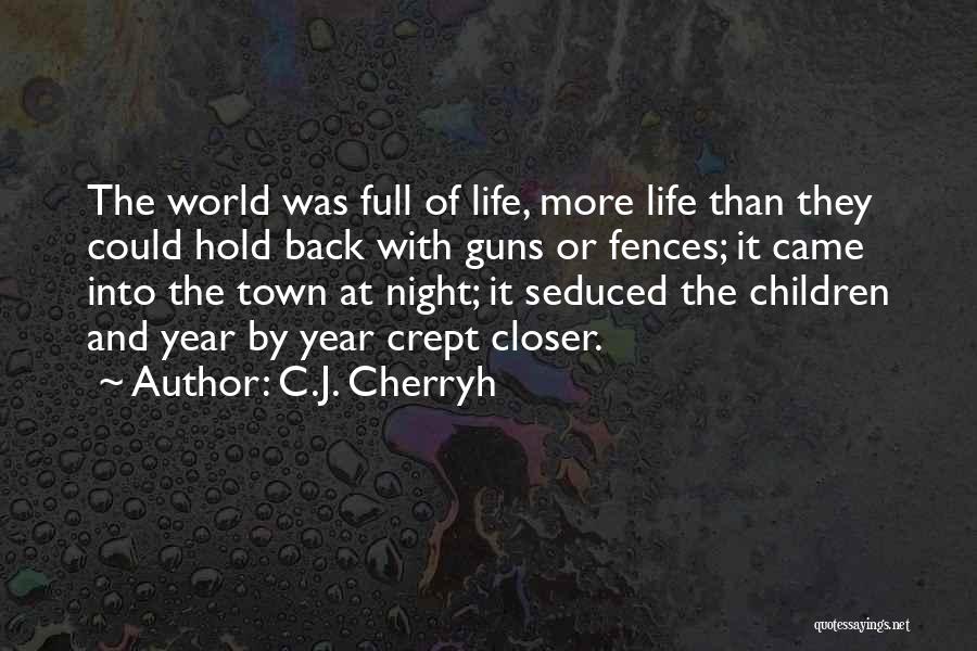 C.J. Cherryh Quotes: The World Was Full Of Life, More Life Than They Could Hold Back With Guns Or Fences; It Came Into