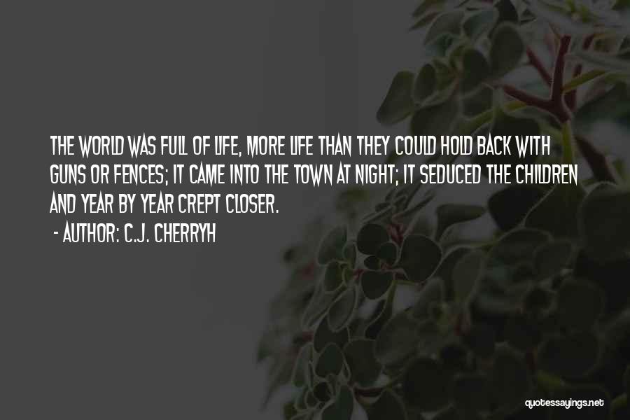 C.J. Cherryh Quotes: The World Was Full Of Life, More Life Than They Could Hold Back With Guns Or Fences; It Came Into