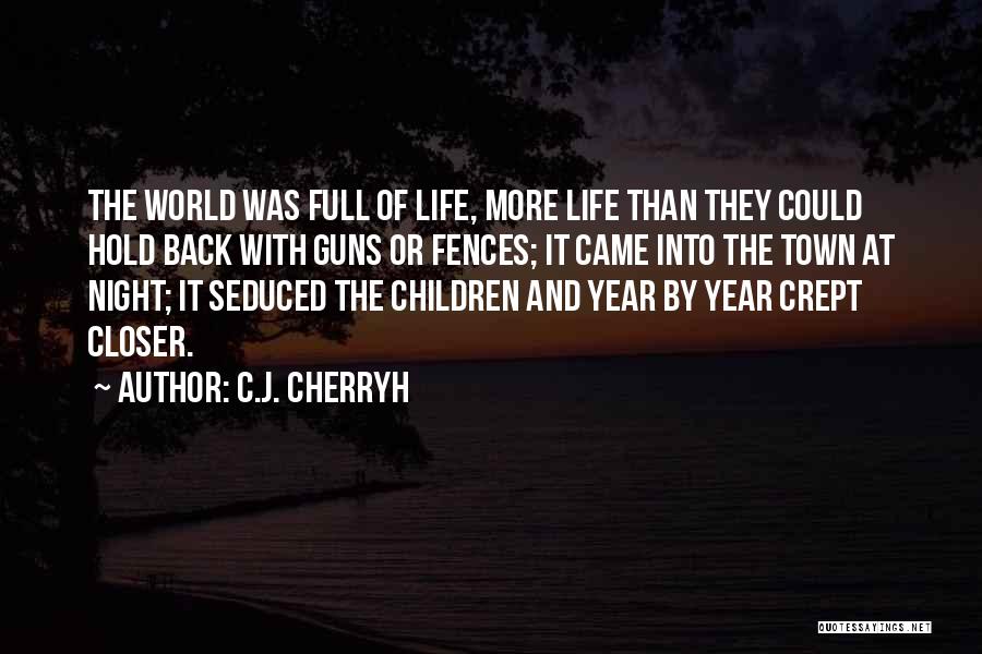 C.J. Cherryh Quotes: The World Was Full Of Life, More Life Than They Could Hold Back With Guns Or Fences; It Came Into