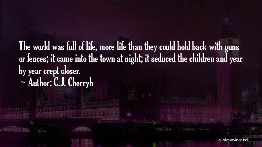 C.J. Cherryh Quotes: The World Was Full Of Life, More Life Than They Could Hold Back With Guns Or Fences; It Came Into